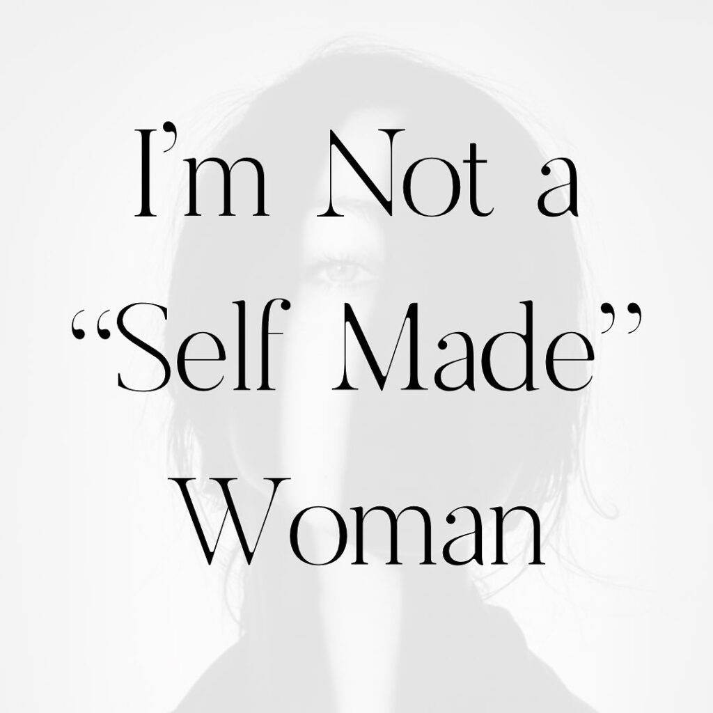 Black and white image of woman half in the shadow and overlayered with "I'm Not a "Self Made" Woman.